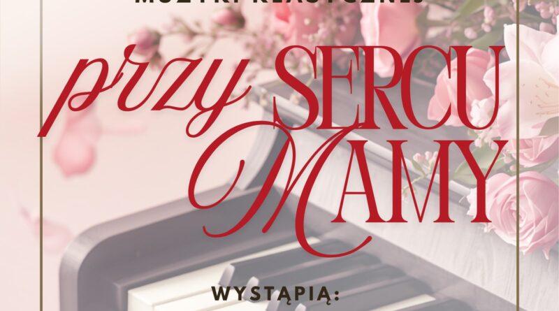 Koncert muzyki klasycznej z okazji Dnia Matki „Przy sercu Mamy”
